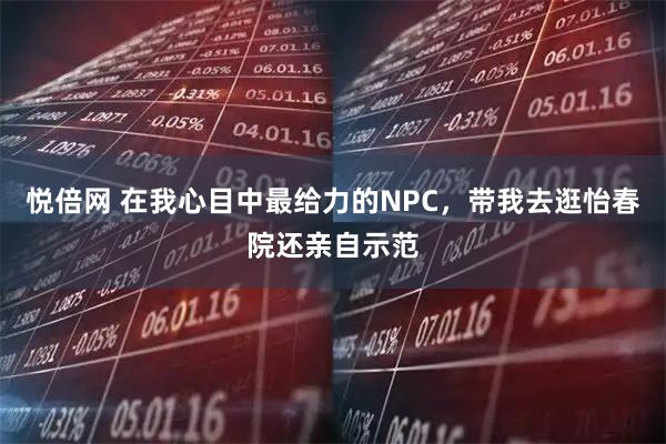 悦倍网 在我心目中最给力的NPC，带我去逛怡春院还亲自示范
