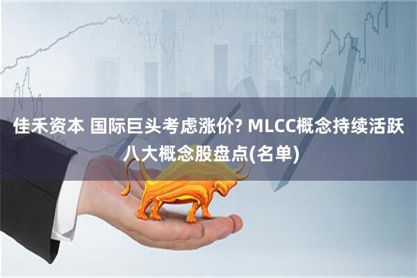 佳禾资本 国际巨头考虑涨价? MLCC概念持续活跃 八大概念股盘点(名单)
